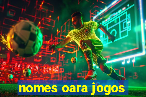 nomes oara jogos